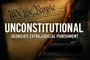 UNCONSTITUTIONAL: Georgia’s Extrajudicial Punishment