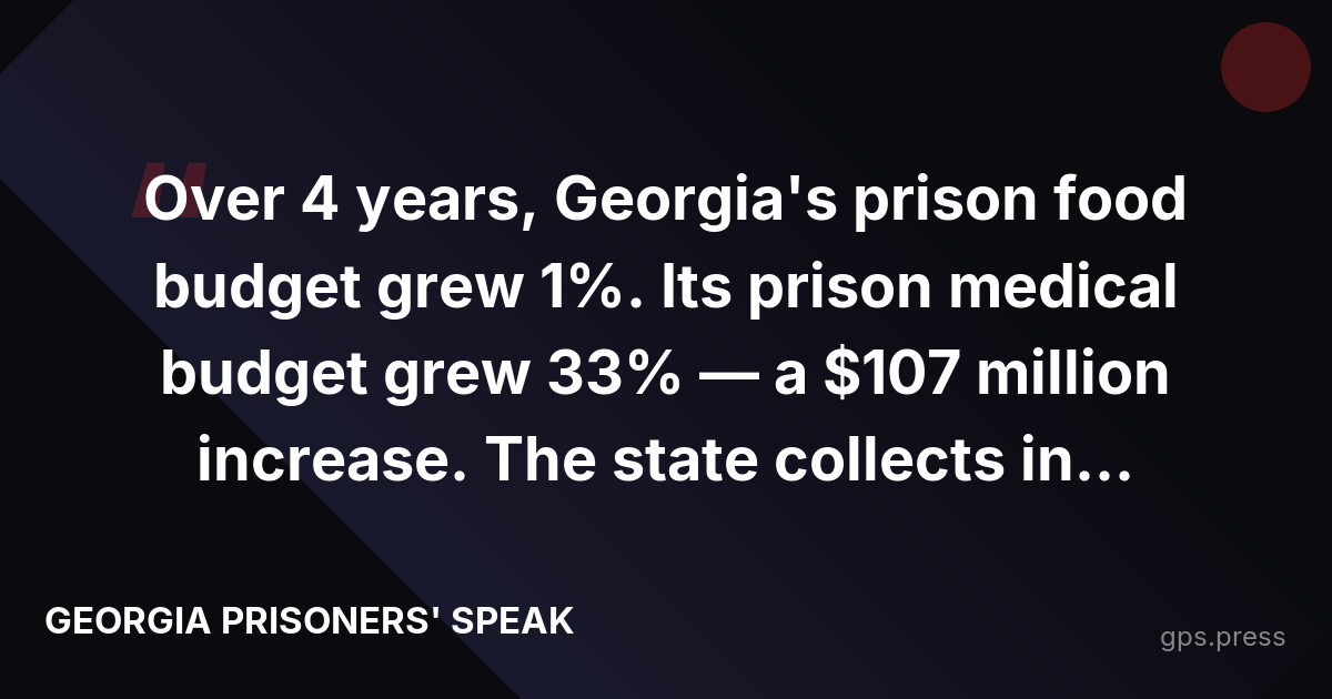 Over 4 years, Georgia's prison food budget grew 1%. Its prison medical budget grew 33% — a $107 million increase. The state collects in...