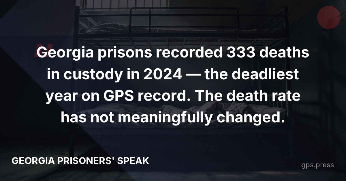 Georgia prisons recorded 333 deaths in custody in 2024 — the deadliest year on GPS record. The death rate has not meaningfully changed.