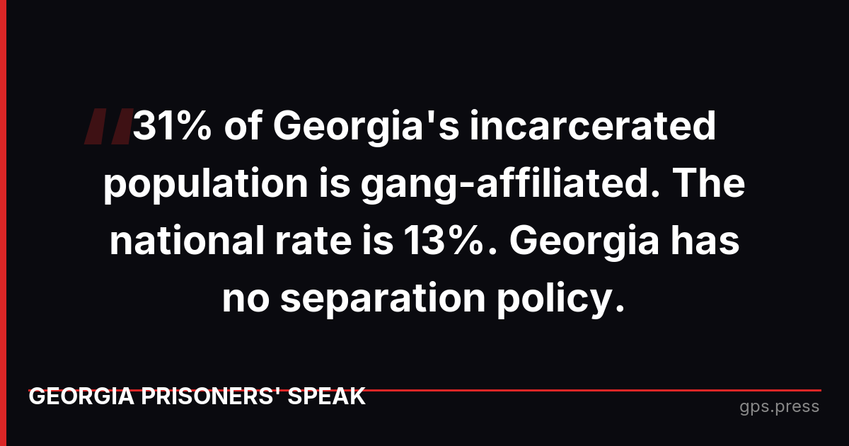 31% of Georgia's incarcerated population is gang-affiliated. The national rate is 13%. Georgia has no separation policy.