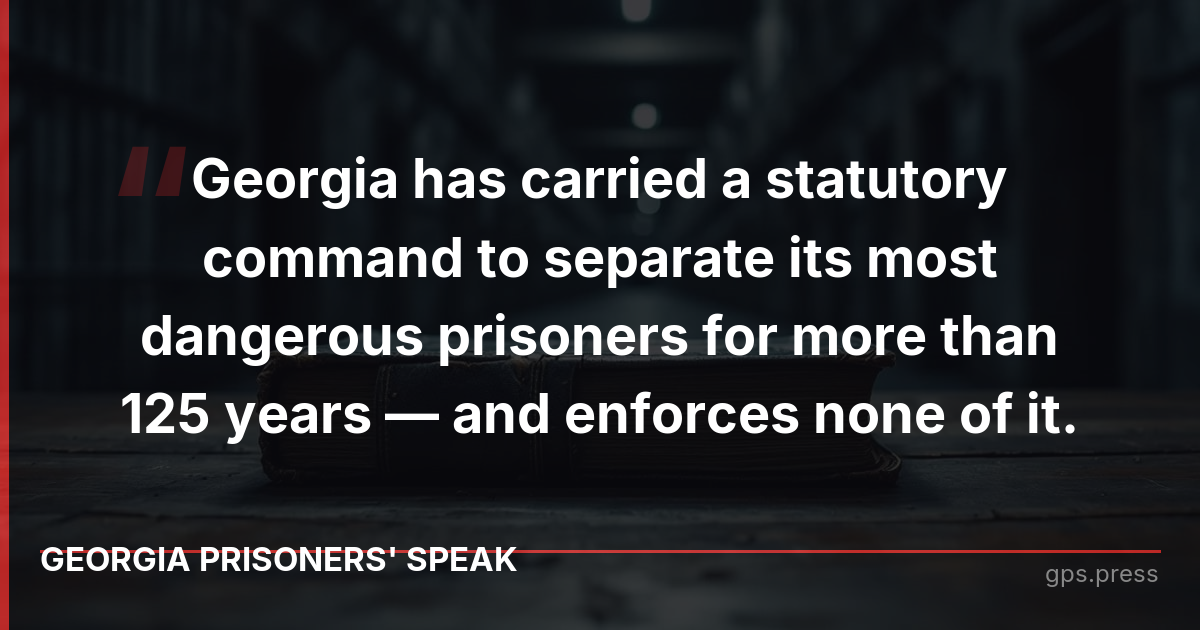 Georgia has carried a statutory command to separate its most dangerous prisoners for more than 125 years — and enforces none of it.