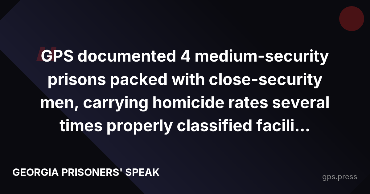 GPS documented 4 medium-security prisons packed with close-security men, carrying homicide rates several times properly classified facili...