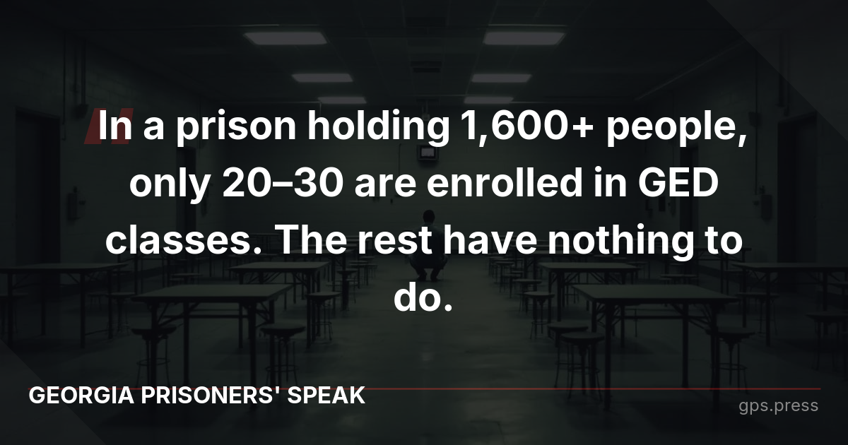 In a prison holding 1,600+ people, only 20–30 are enrolled in GED classes. The rest have nothing to do.