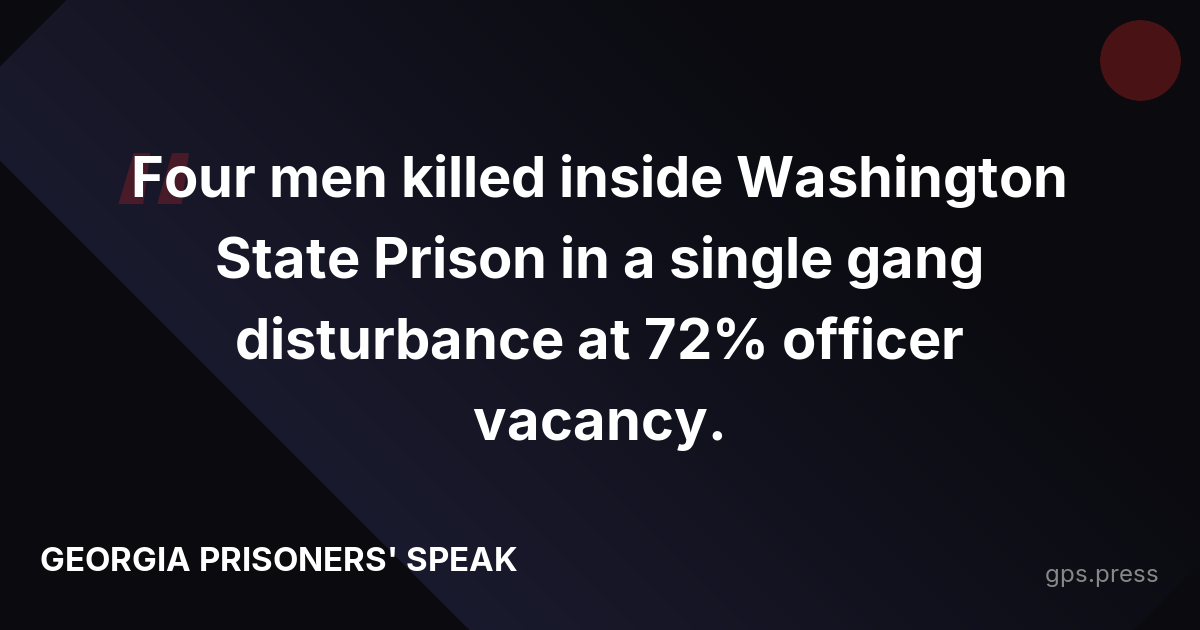 Four men killed inside Washington State Prison in a single gang disturbance at 72% officer vacancy.