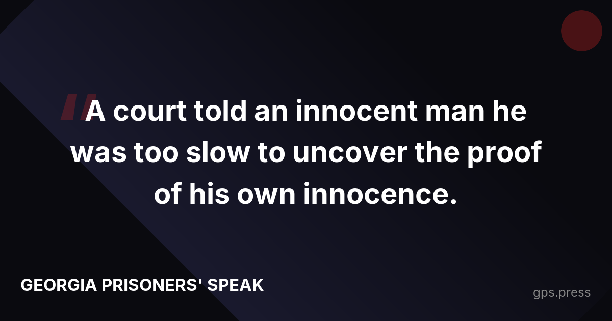 A court told an innocent man he was too slow to uncover the proof of his own innocence.