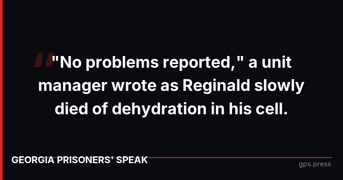 "No problems reported," a unit manager wrote as Reginald slowly died of dehydration in his cell.