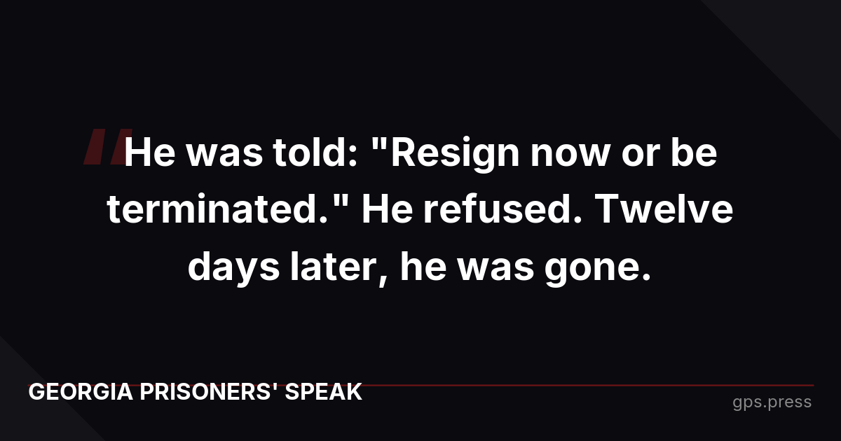 He was told: "Resign now or be terminated." He refused. Twelve days later, he was gone.