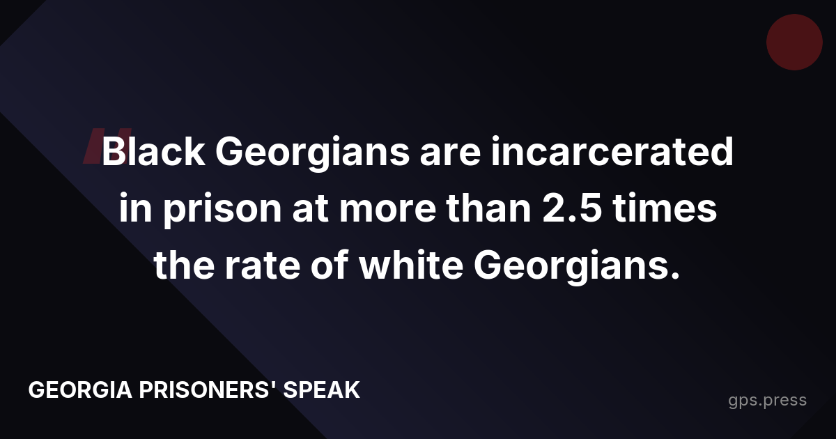 Black Georgians are incarcerated in prison at more than 2.5 times the rate of white Georgians.