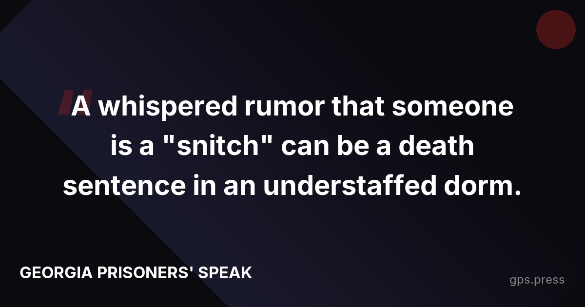 A whispered rumor that someone is a "snitch" can be a death sentence in an understaffed dorm.