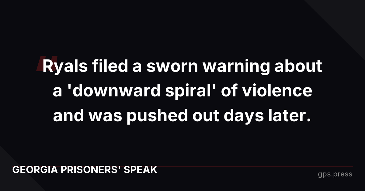 Ryals filed a sworn warning about a 'downward spiral' of violence and was pushed out days later.