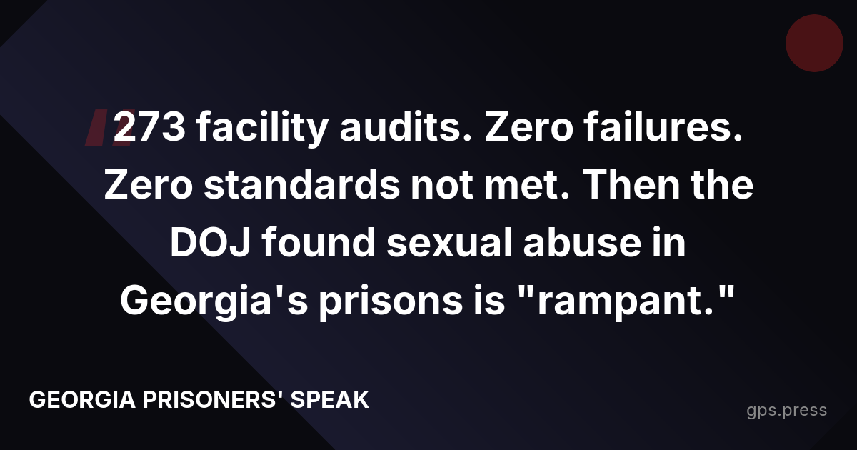 273 facility audits. Zero failures. Zero standards not met. Then the DOJ found sexual abuse in Georgia's prisons is "rampant."