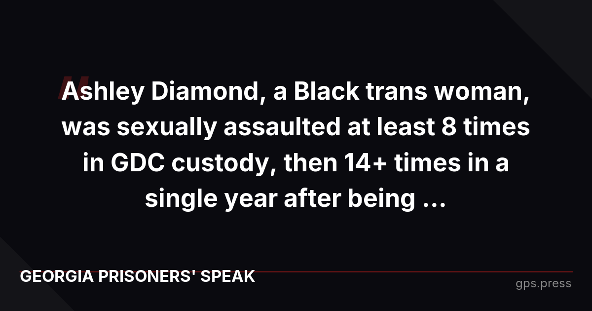 Ashley Diamond, a Black trans woman, was sexually assaulted at least 8 times in GDC custody, then 14+ times in a single year after being ...