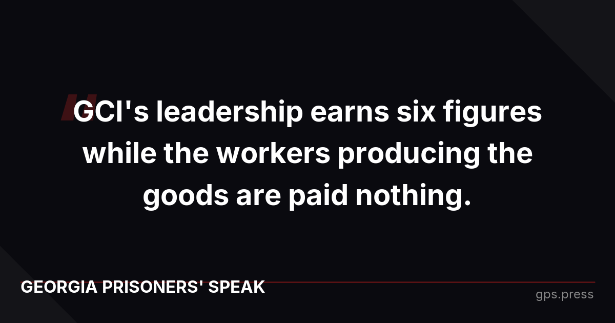 GCI's leadership earns six figures while the workers producing the goods are paid nothing.