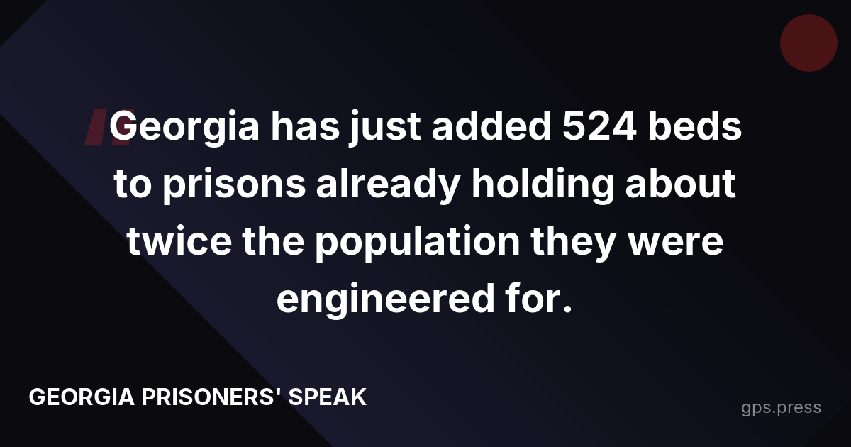 Georgia has just added 524 beds to prisons already holding about twice the population they were engineered for.