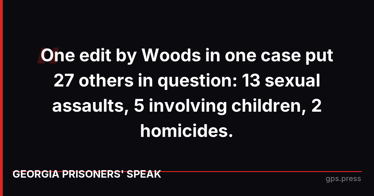 One edit by Woods in one case put 27 others in question: 13 sexual assaults, 5 involving children, 2 homicides.