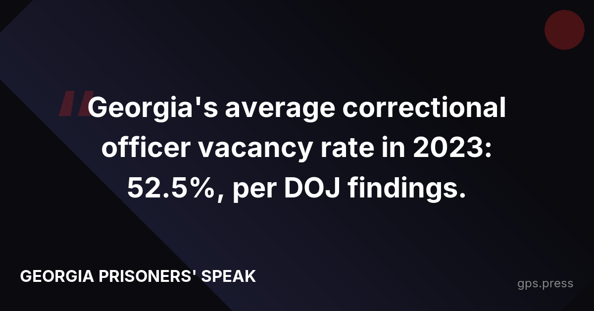 Georgia's average correctional officer vacancy rate in 2023: 52.5%, per DOJ findings.