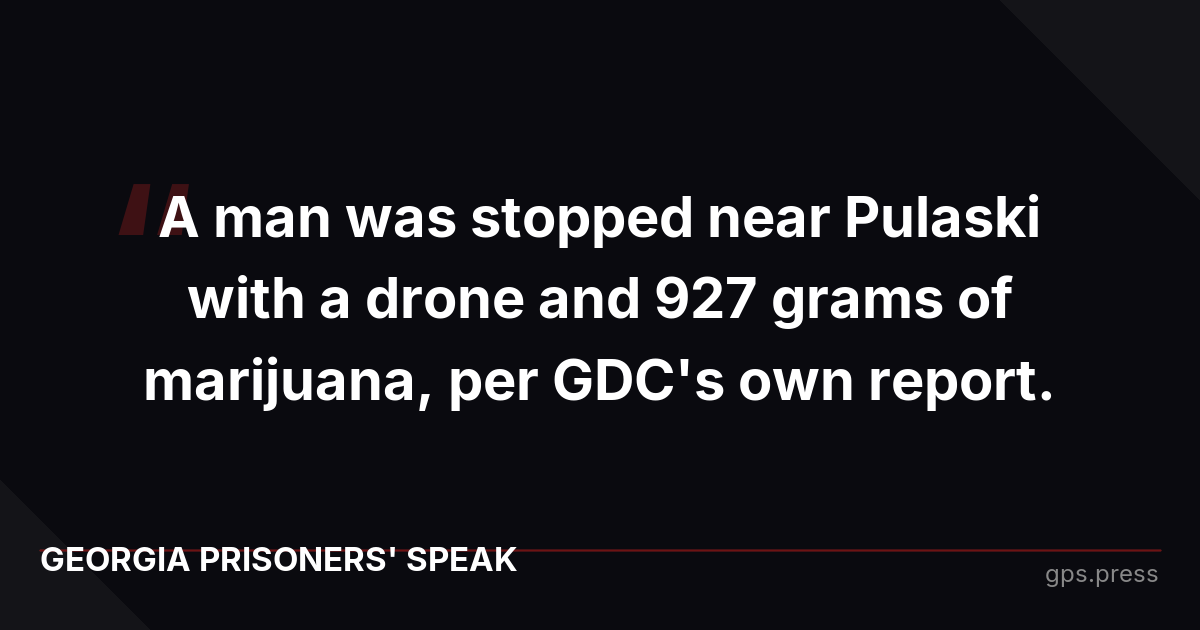 A man was stopped near Pulaski with a drone and 927 grams of marijuana, per GDC's own report.
