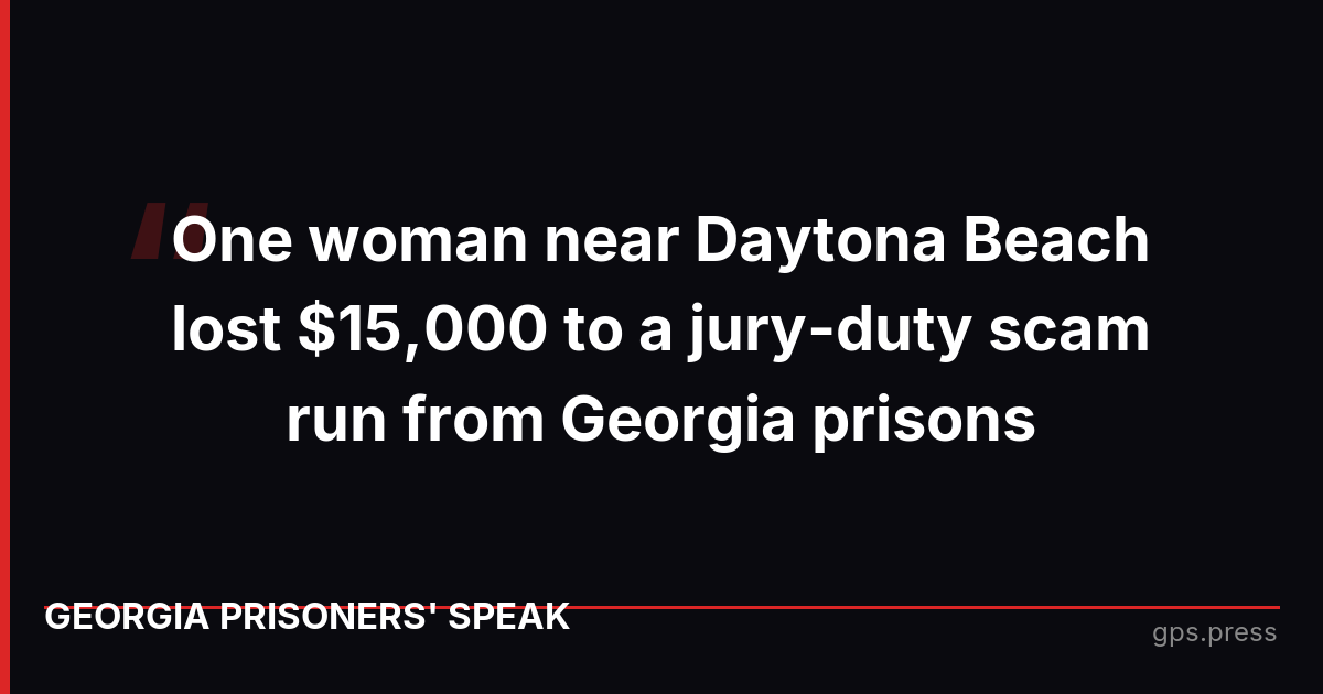 One woman near Daytona Beach lost $15,000 to a jury-duty scam run from Georgia prisons