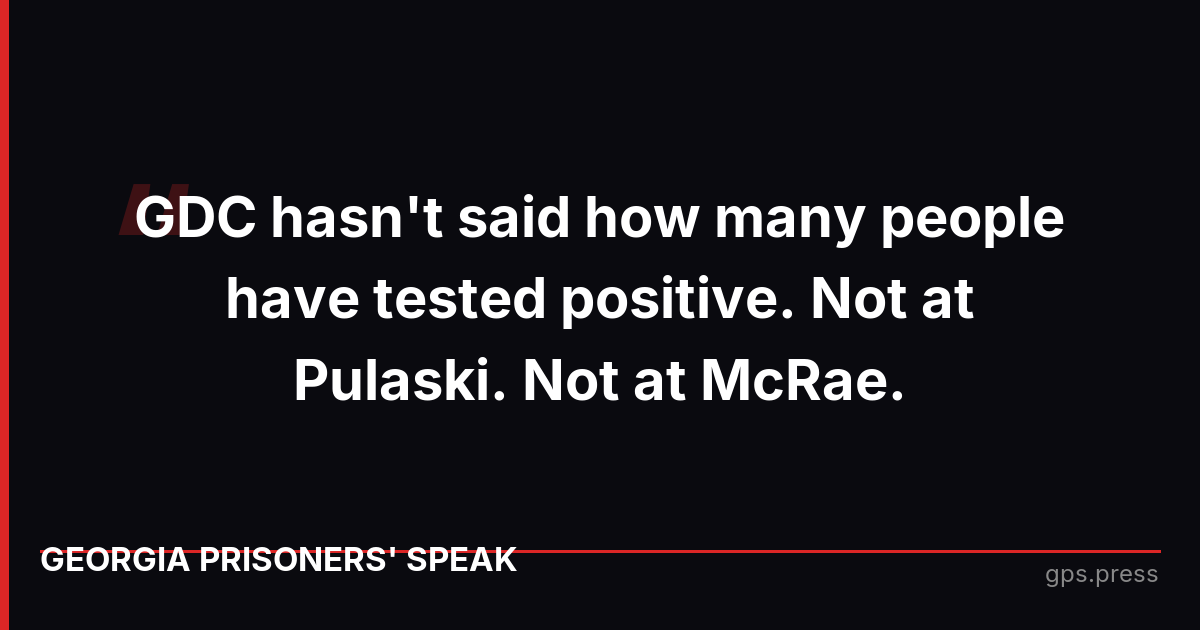 GDC hasn't said how many people have tested positive. Not at Pulaski. Not at McRae.