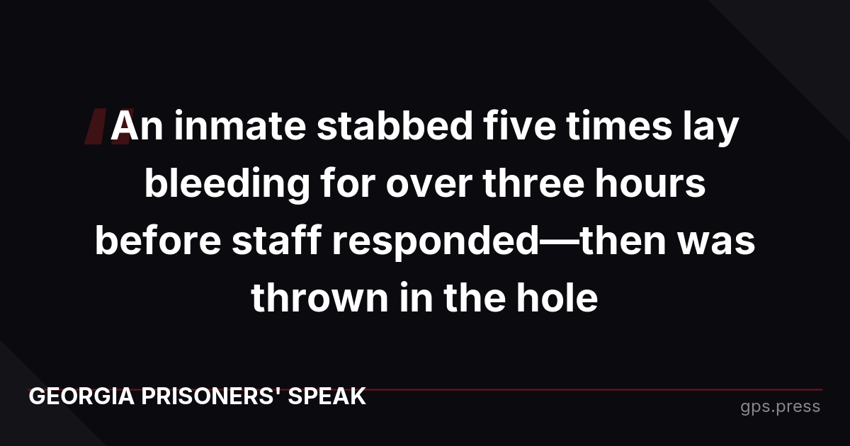 An inmate stabbed five times lay bleeding for over three hours before staff responded—then was thrown in the hole