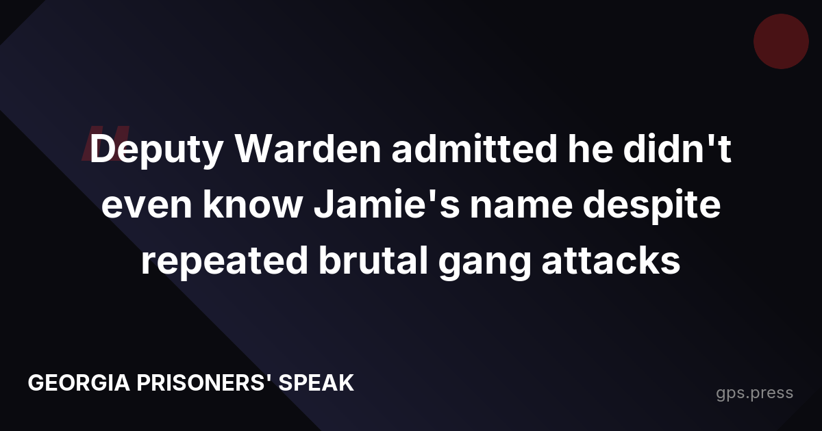 Deputy Warden admitted he didn't even know Jamie's name despite repeated brutal gang attacks