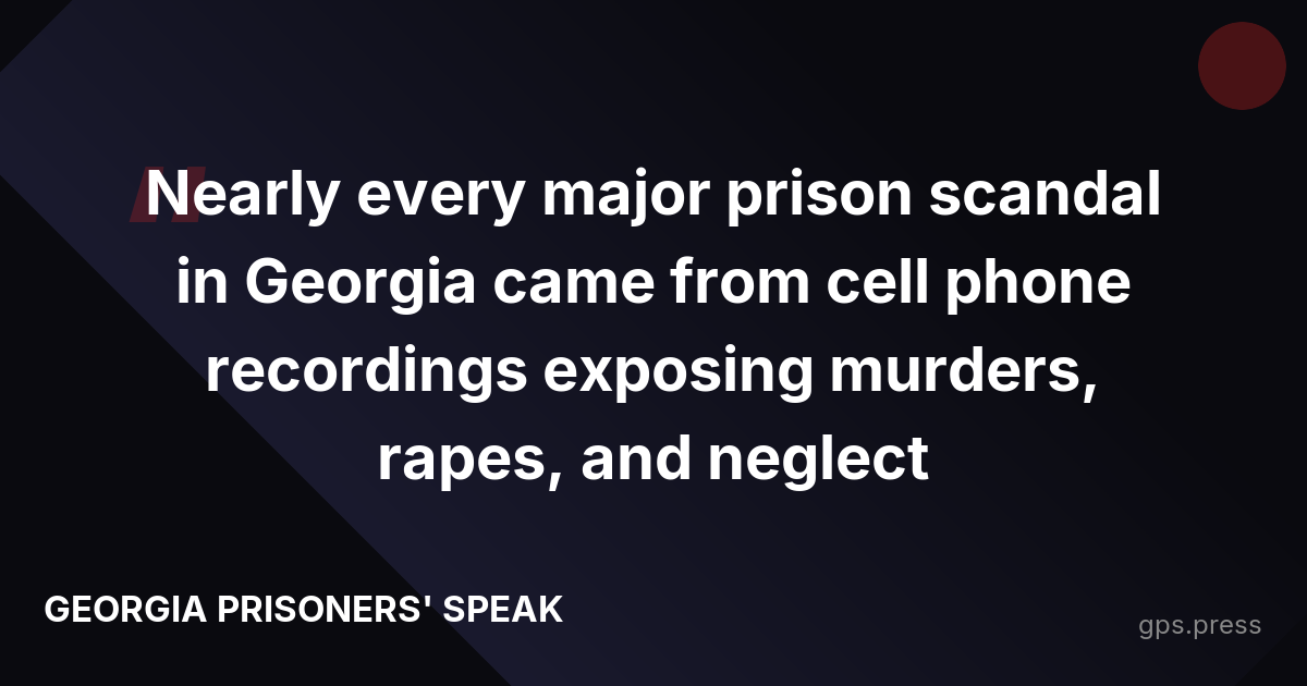Nearly every major prison scandal in Georgia came from cell phone recordings exposing murders, rapes, and neglect