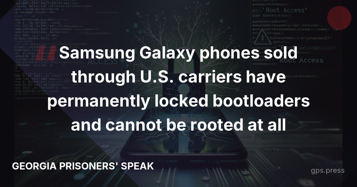 Samsung Galaxy phones sold through U.S. carriers have permanently locked bootloaders and cannot be rooted at all