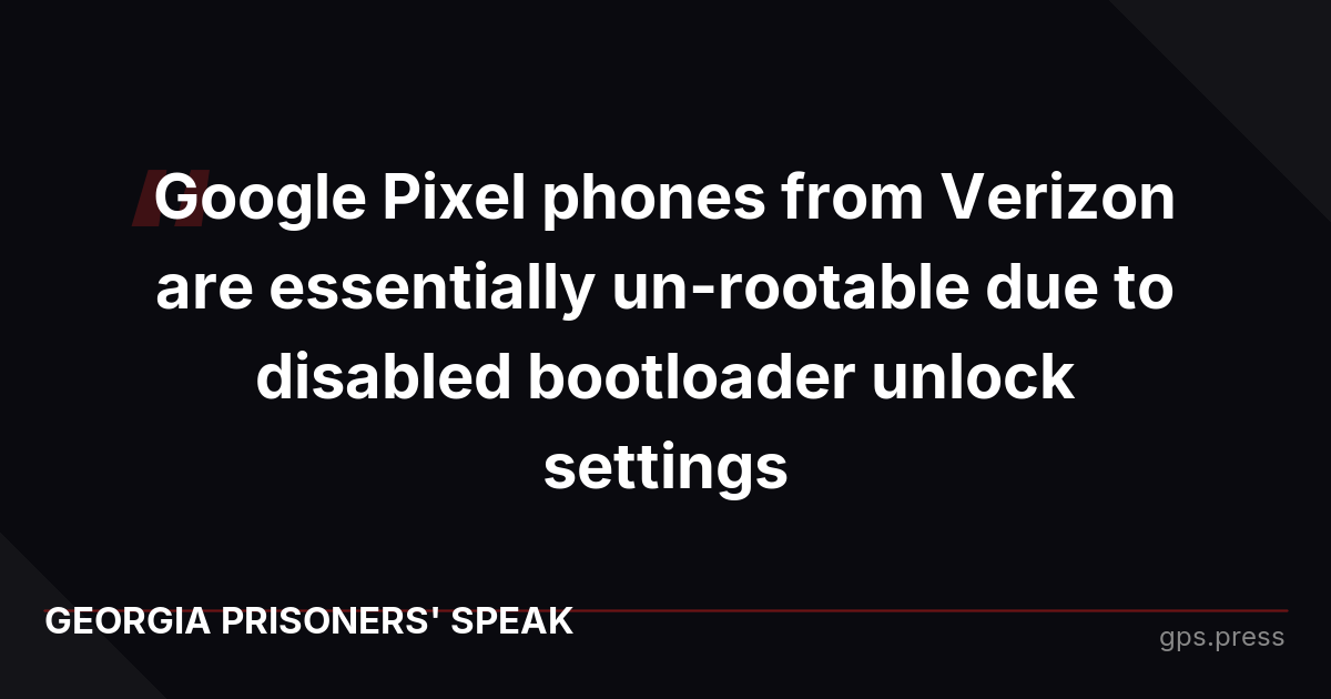 Google Pixel phones from Verizon are essentially un-rootable due to disabled bootloader unlock settings