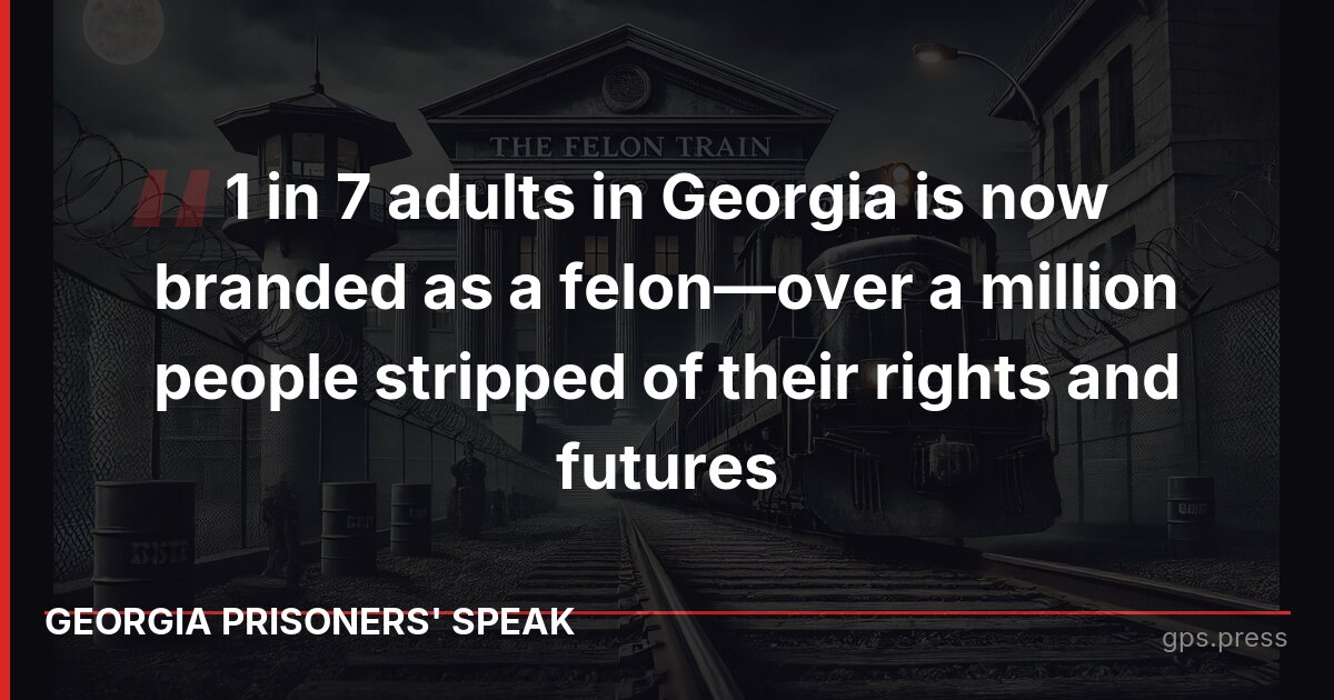 1 in 7 adults in Georgia is now branded as a felon—over a million people stripped of their rights and futures