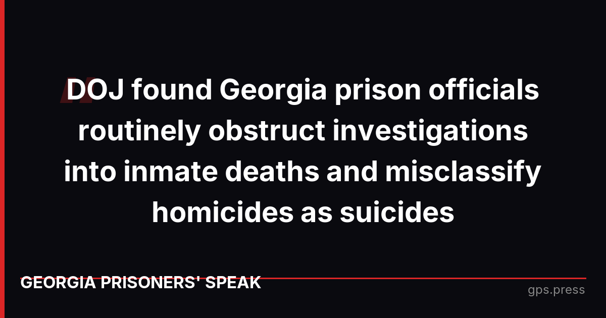 DOJ found Georgia prison officials routinely obstruct investigations into inmate deaths and misclassify homicides as suicides