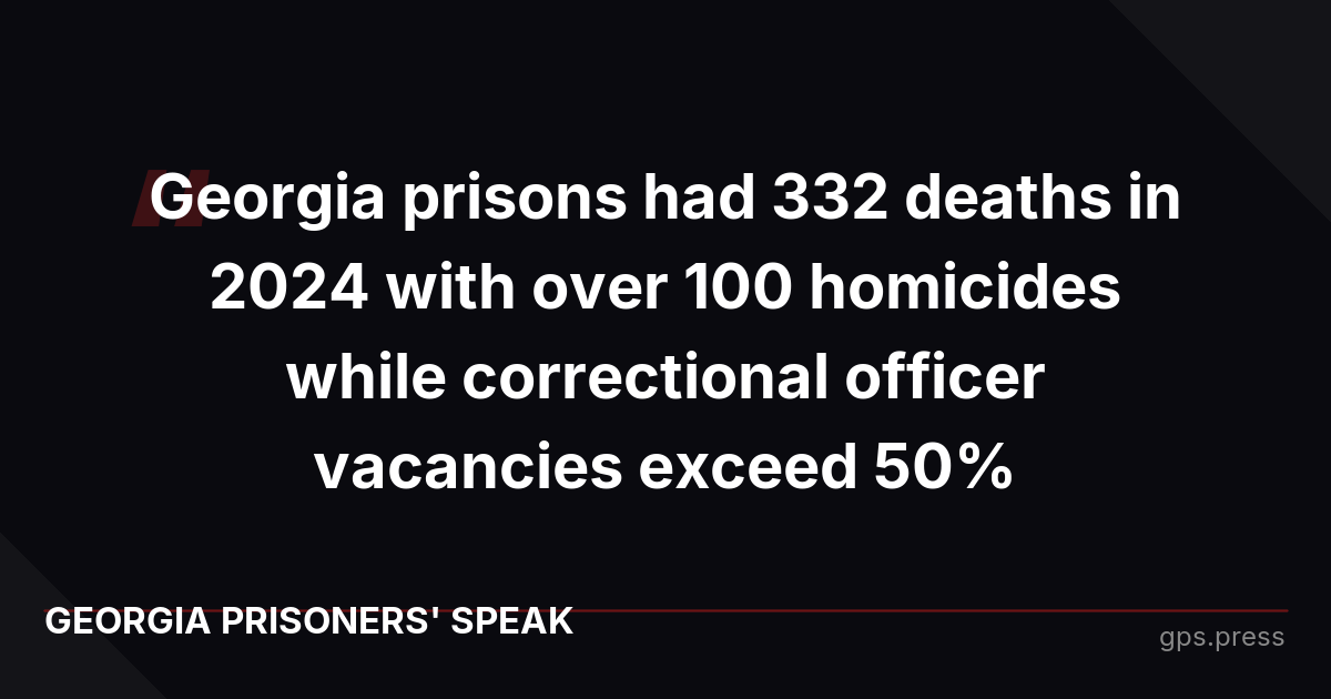 Georgia prisons had 332 deaths in 2024 with over 100 homicides while correctional officer vacancies exceed 50%