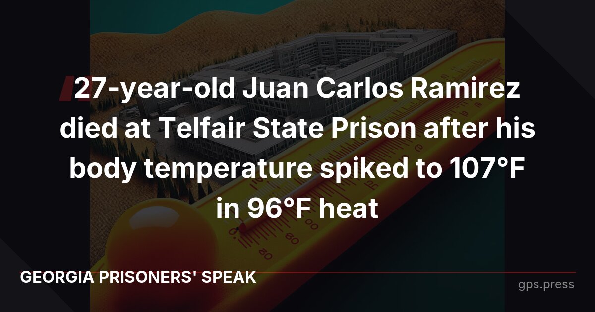 27-year-old Juan Carlos Ramirez died at Telfair State Prison after his body temperature spiked to 107°F in 96°F heat