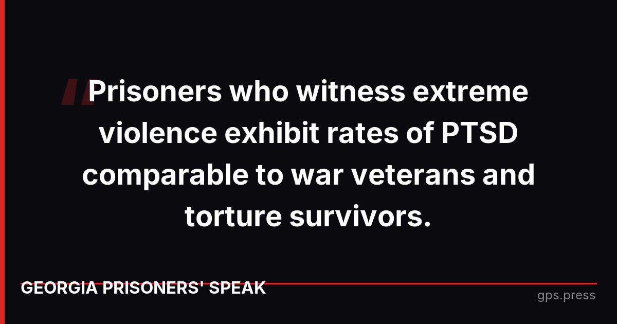 Prisoners who witness extreme violence exhibit rates of PTSD comparable to war veterans and torture survivors.