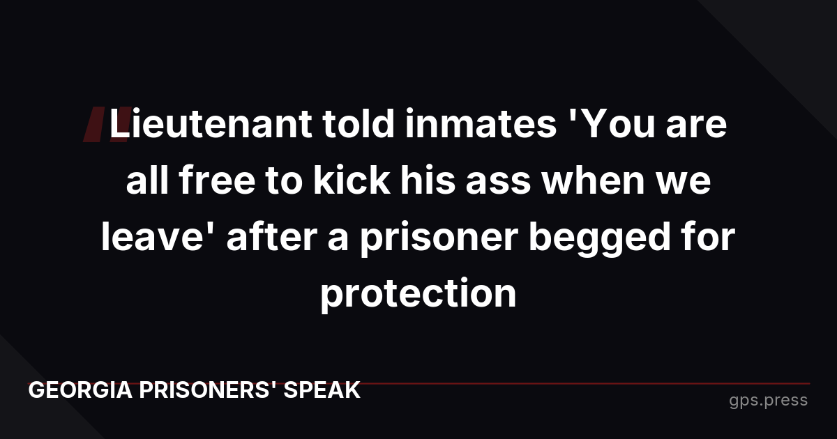 Lieutenant told inmates 'You are all free to kick his ass when we leave' after a prisoner begged for protection
