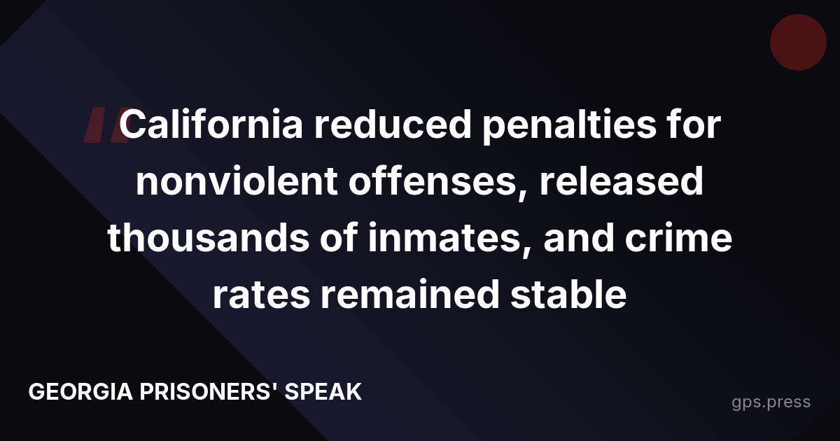 California reduced penalties for nonviolent offenses, released thousands of inmates, and crime rates remained stable