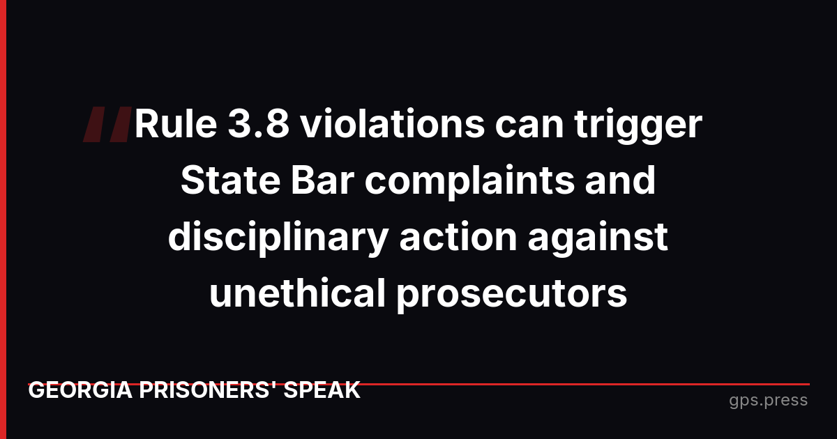 Rule 3.8 violations can trigger State Bar complaints and disciplinary action against unethical prosecutors