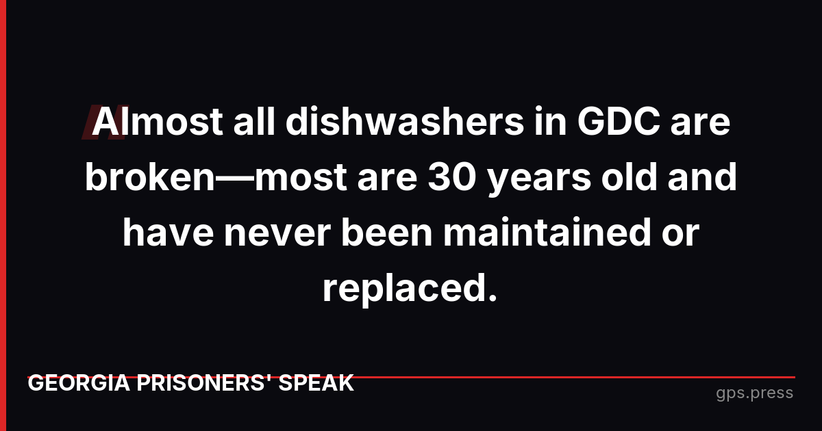 Almost all dishwashers in GDC are broken—most are 30 years old and have never been maintained or replaced.
