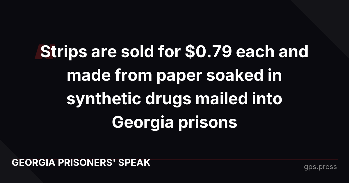 Strips are sold for $0.79 each and made from paper soaked in synthetic drugs mailed into Georgia prisons