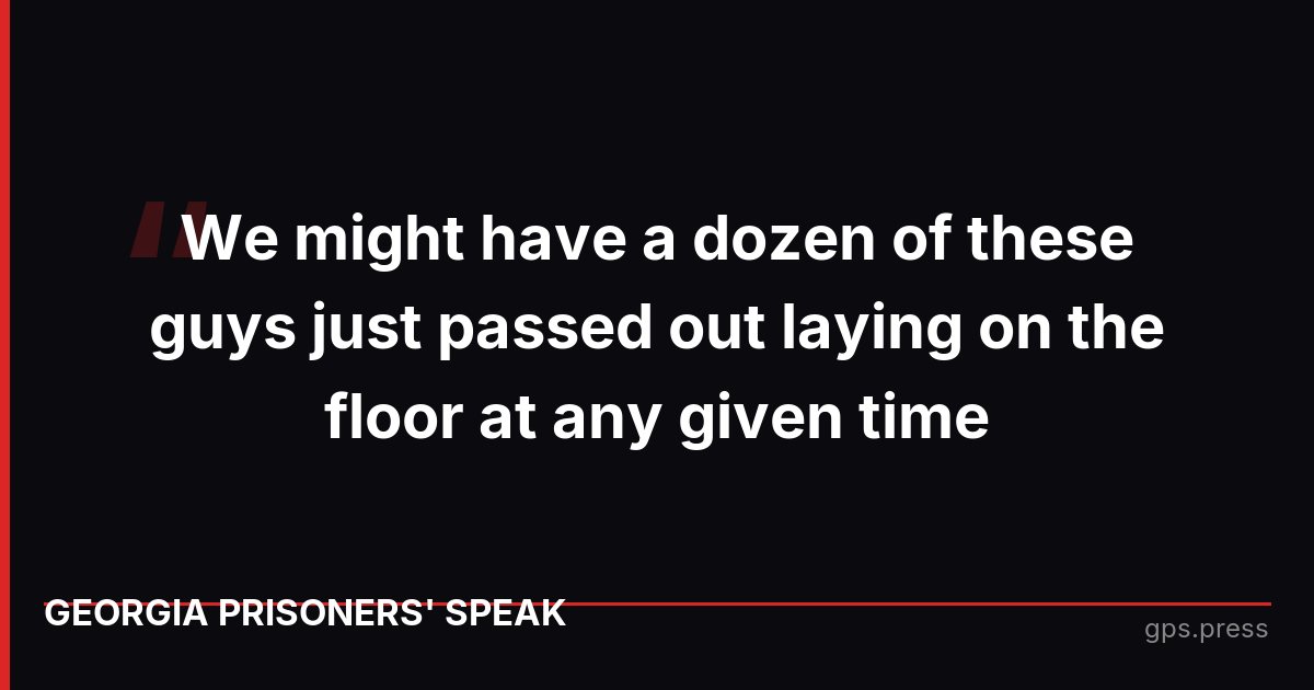 We might have a dozen of these guys just passed out laying on the floor at any given time