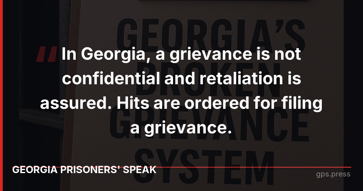 In Georgia, a grievance is not confidential and retaliation is assured. Hits are ordered for filing a grievance.