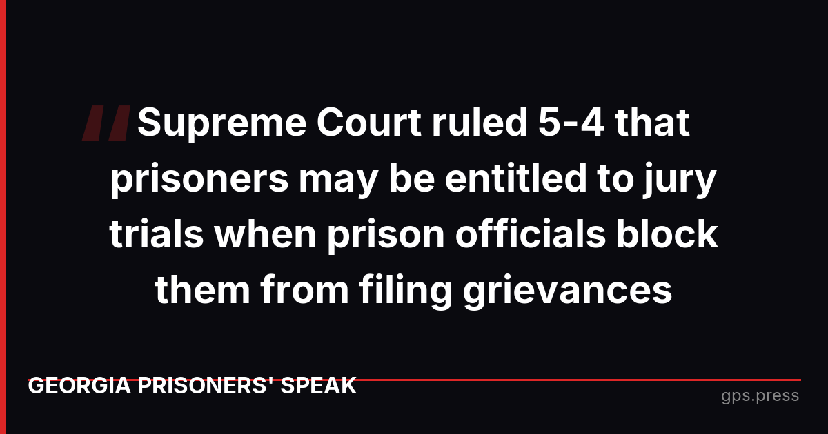 Supreme Court ruled 5-4 that prisoners may be entitled to jury trials when prison officials block them from filing grievances