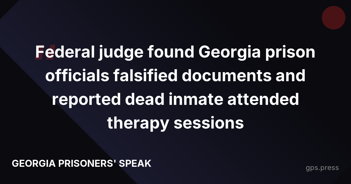 Federal judge found Georgia prison officials falsified documents and reported dead inmate attended therapy sessions