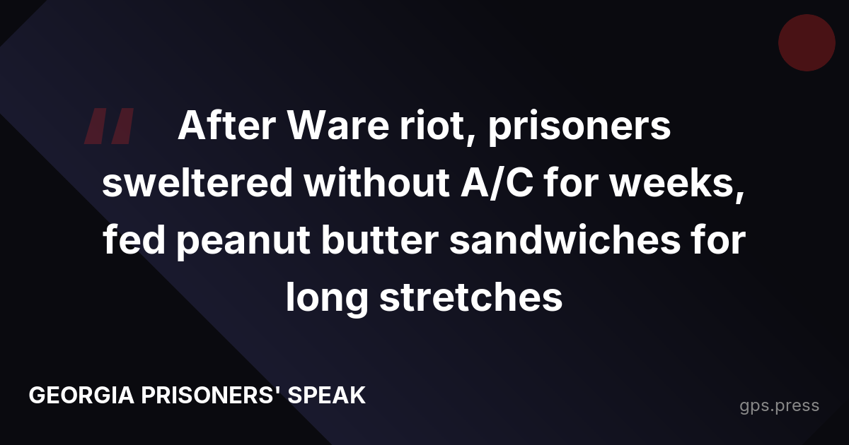After Ware riot, prisoners sweltered without A/C for weeks, fed peanut butter sandwiches for long stretches