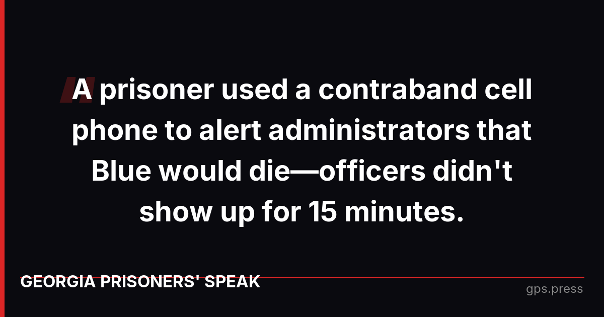 A prisoner used a contraband cell phone to alert administrators that Blue would die—officers didn't show up for 15 minutes.