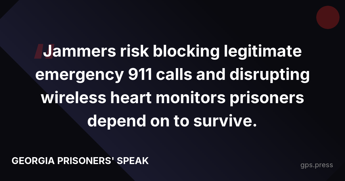 Jammers risk blocking legitimate emergency 911 calls and disrupting wireless heart monitors prisoners depend on to survive.