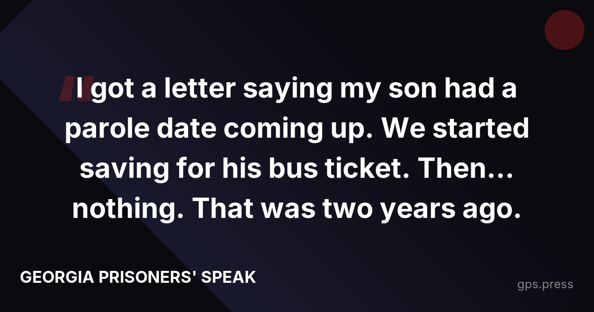I got a letter saying my son had a parole date coming up. We started saving for his bus ticket. Then… nothing. That was two years ago.