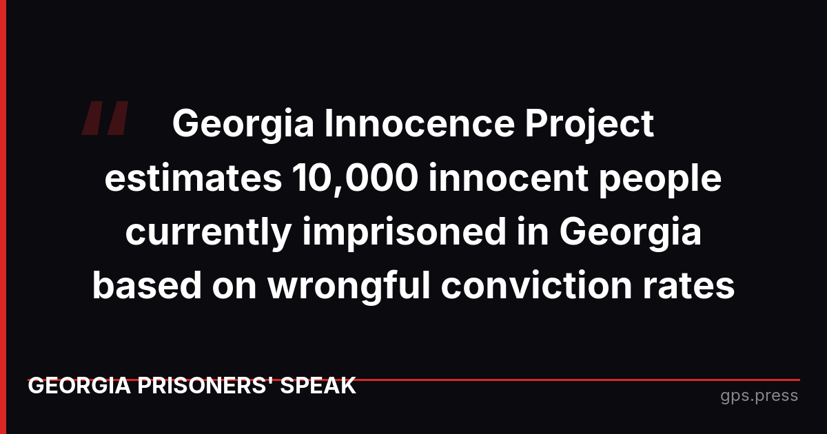 Georgia Innocence Project estimates 10,000 innocent people currently imprisoned in Georgia based on wrongful conviction rates