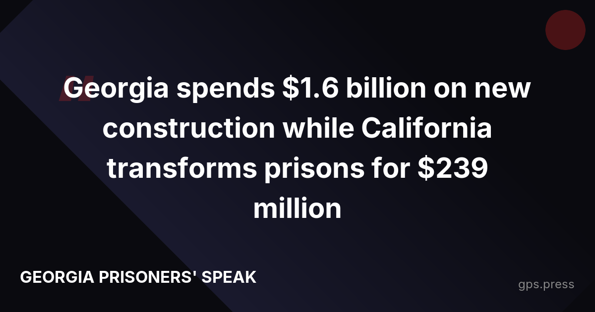 Georgia spends $1.6 billion on new construction while California transforms prisons for $239 million