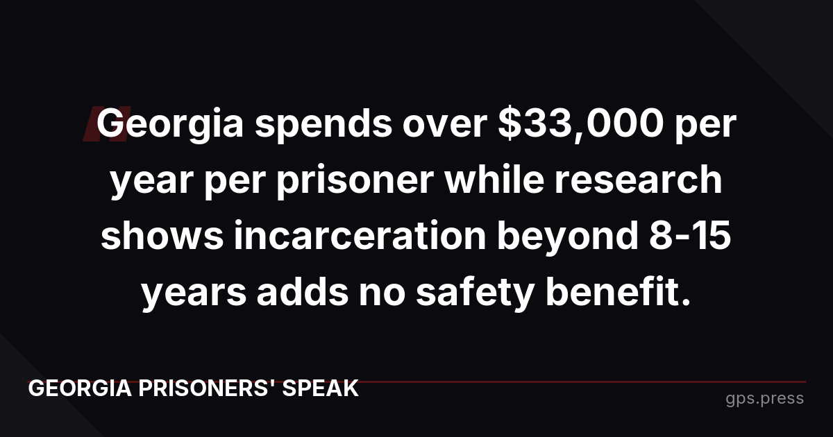 Georgia spends over $33,000 per year per prisoner while research shows incarceration beyond 8-15 years adds no safety benefit.