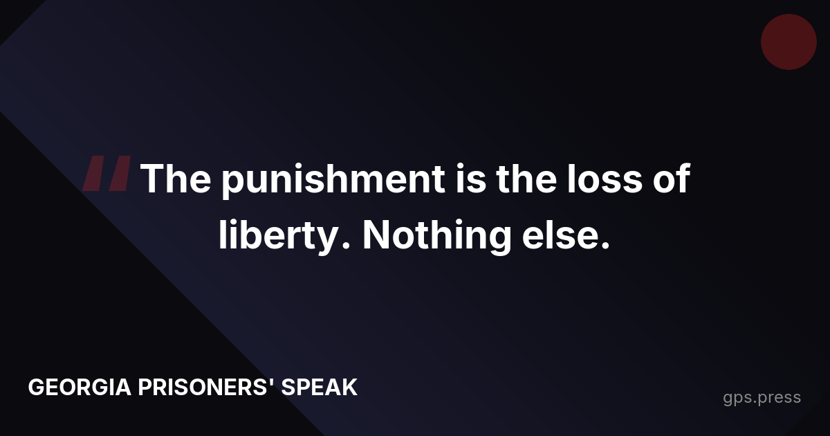 The punishment is the loss of liberty. Nothing else.